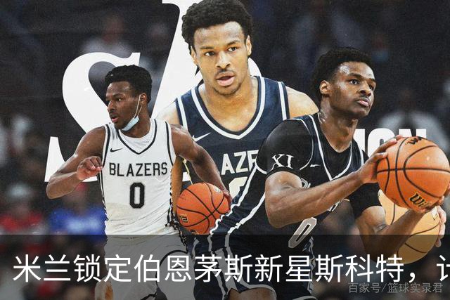 米兰锁定伯恩茅斯新星斯科特，计划与阿森纳和切尔西争夺